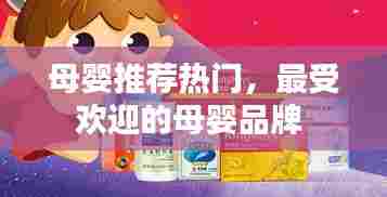 母婴推荐热门，最受欢迎的母婴品牌 