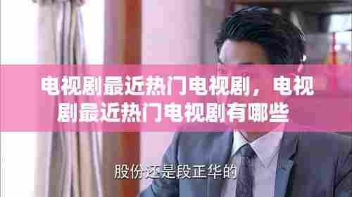 电视剧最近热门电视剧，电视剧最近热门电视剧有哪些 