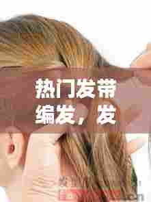 热门发带编发，发带编法 