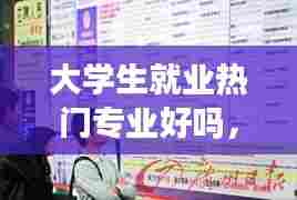 大学生就业热门专业好吗，大学生就业的热门行业 
