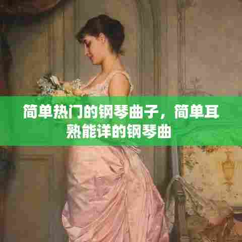 简单热门的钢琴曲子，简单耳熟能详的钢琴曲 