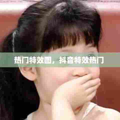热门特效图，抖音特效热门 