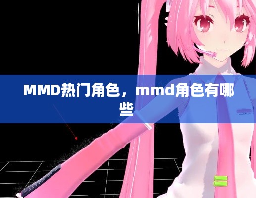 MMD热门角色，mmd角色有哪些 