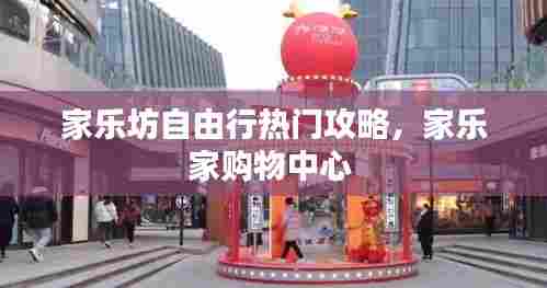 家乐坊自由行热门攻略，家乐家购物中心 