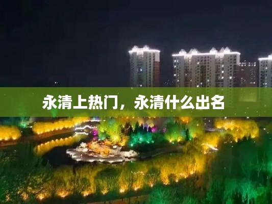 永清上热门，永清什么出名 