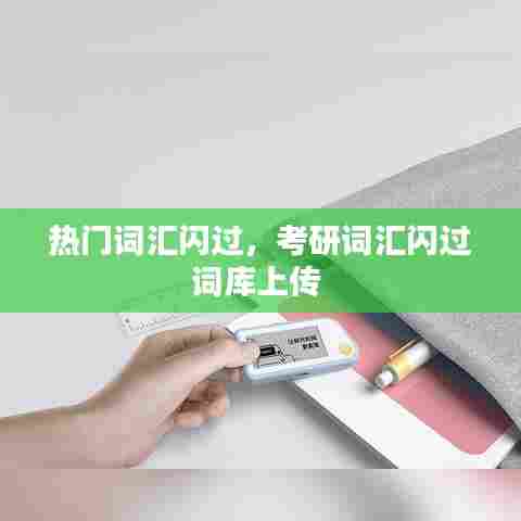 热门词汇闪过，考研词汇闪过词库上传 