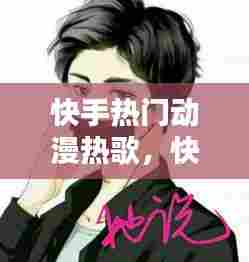 快手热门动漫热歌，快手很火的动漫 