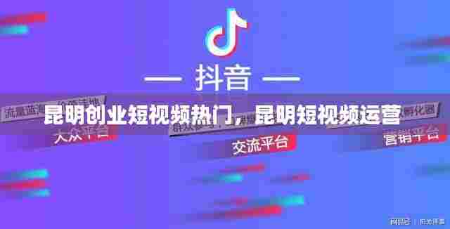 昆明创业短视频热门，昆明短视频运营 
