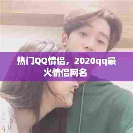 热门QQ情侣，2020qq最火情侣网名 