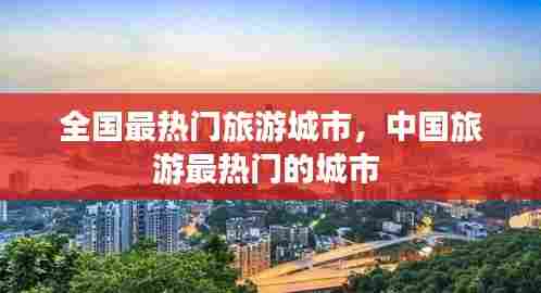 全国最热门旅游城市，中国旅游最热门的城市 
