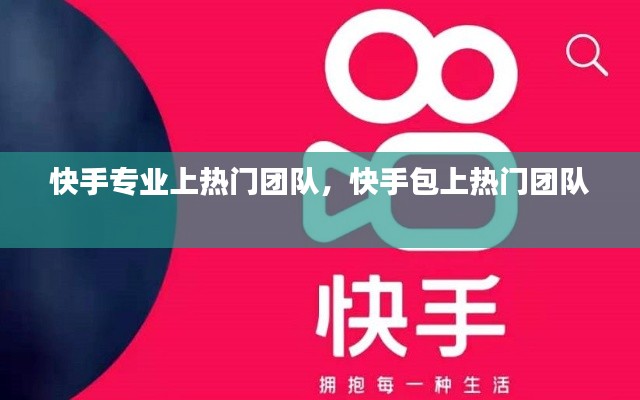 快手专业上热门团队，快手包上热门团队 