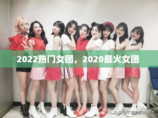 2022热门女团，2020最火女团 