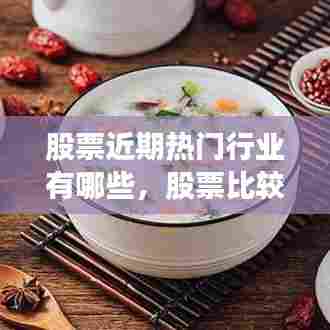 股票近期热门行业有哪些，股票比较热门的行业 