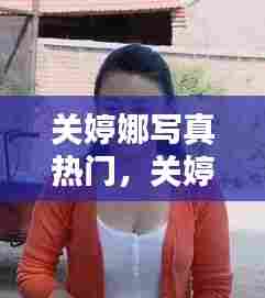 关婷娜写真热门，关婷娜高清近照 