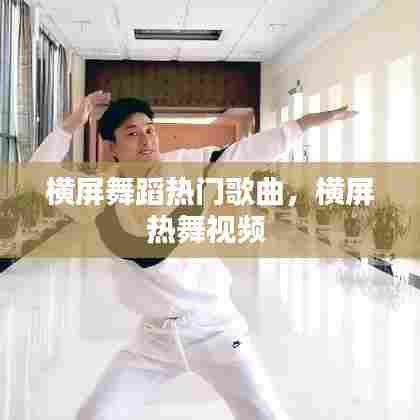 横屏舞蹈热门歌曲，横屏热舞视频 