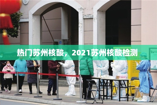 热门苏州核酸，2021苏州核酸检测 