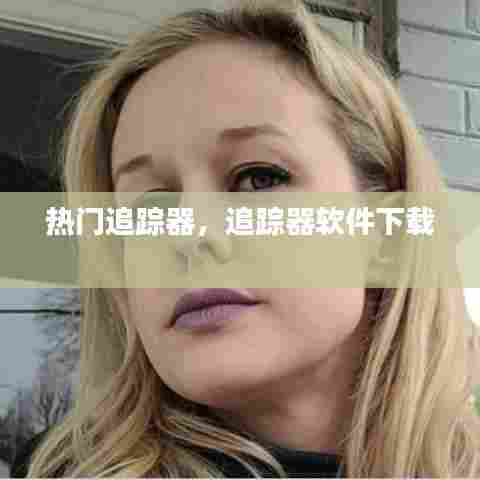 热门追踪器，追踪器软件下载 