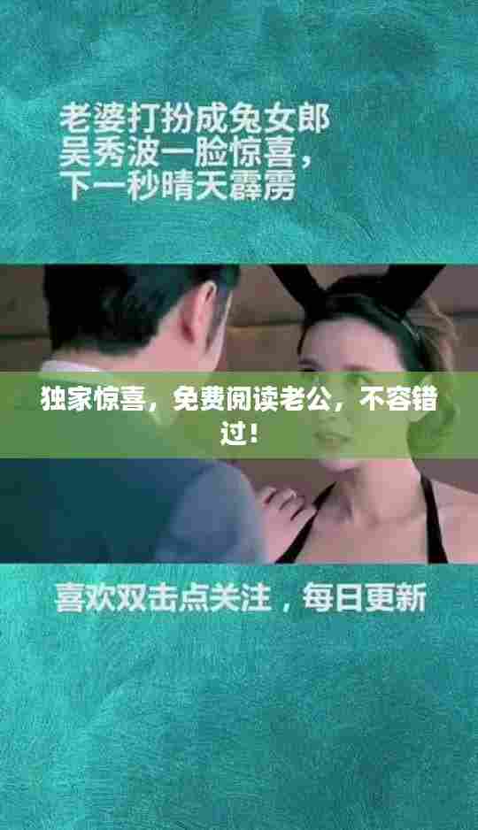独家惊喜，免费阅读老公，不容错过！