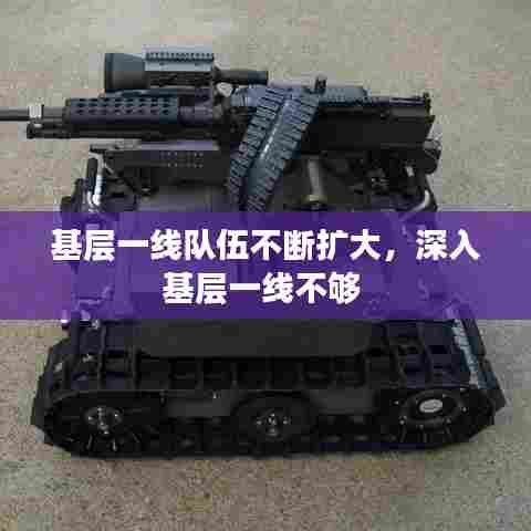 基层一线队伍不断扩大，深入基层一线不够 