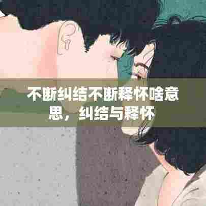 不断纠结不断释怀啥意思，纠结与释怀 