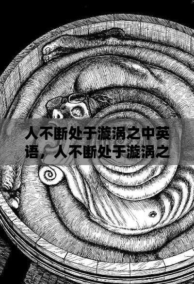人不断处于漩涡之中英语，人不断处于漩涡之中英语翻译 