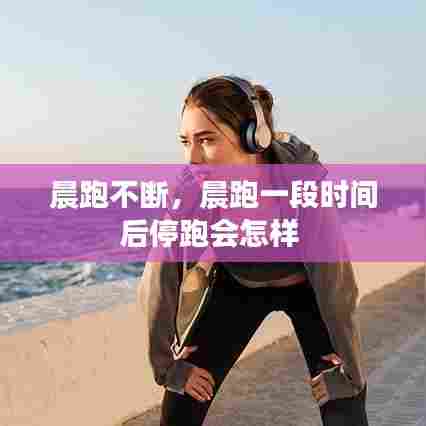 晨跑不断，晨跑一段时间后停跑会怎样 