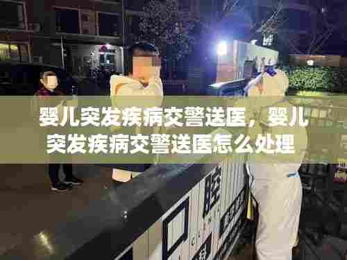 婴儿突发疾病交警送医，婴儿突发疾病交警送医怎么处理 
