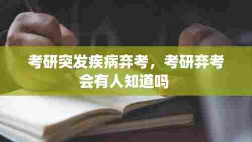 考研突发疾病弃考，考研弃考会有人知道吗 