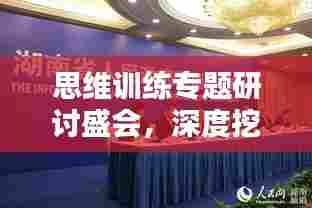 思维训练专题研讨盛会，深度挖掘潜能，激发创新灵感！
