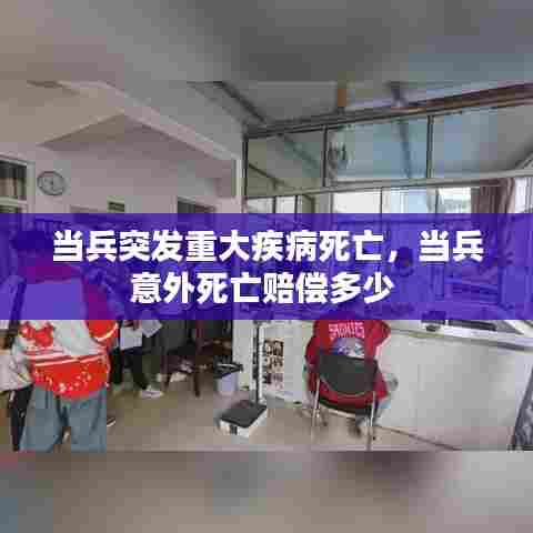 当兵突发重大疾病死亡，当兵意外死亡赔偿多少 