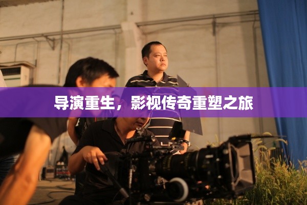 导演重生，影视传奇重塑之旅
