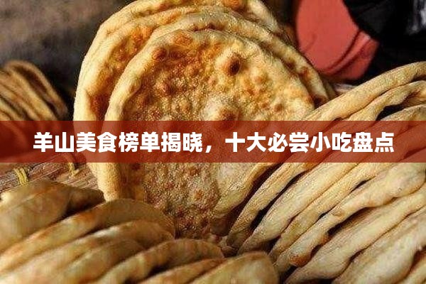 羊山美食榜单揭晓，十大必尝小吃盘点