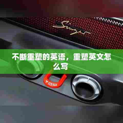 不断重塑的英语，重塑英文怎么写 