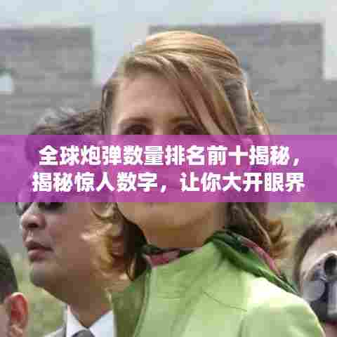 全球炮弹数量排名前十揭秘，揭秘惊人数字，让你大开眼界！