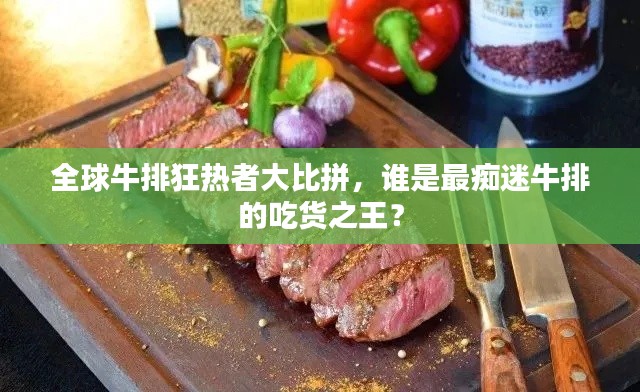 全球牛排狂热者大比拼，谁是最痴迷牛排的吃货之王？