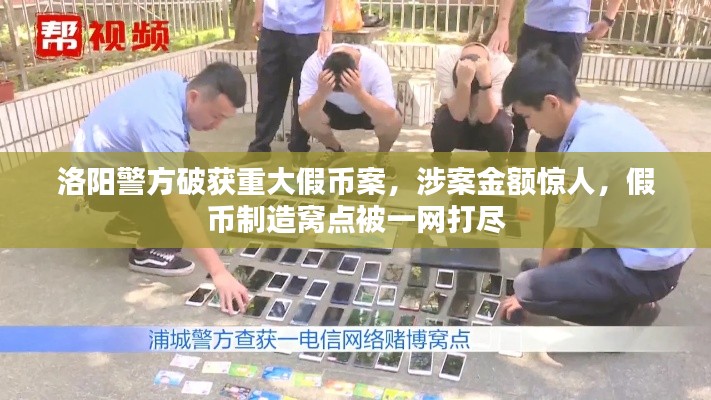 洛阳警方破获重大假币案，涉案金额惊人，假币制造窝点被一网打尽