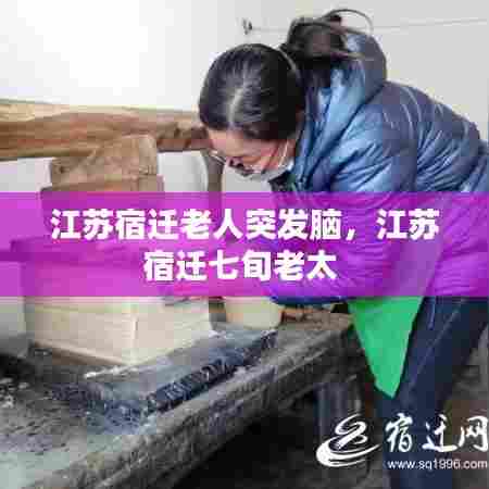 江苏宿迁老人突发脑，江苏宿迁七旬老太 