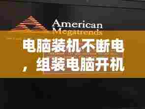 电脑装机不断电，组装电脑开机自动断电又重新启动 