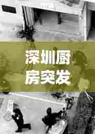 深圳厨房突发事件，深圳烹尸案件 