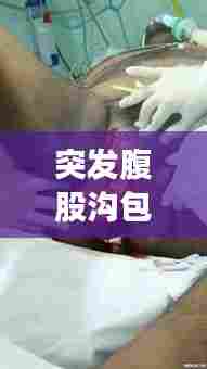 突发腹股沟包块，腹股沟出现包块 