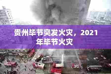 贵州毕节突发火灾，2021年毕节火灾 
