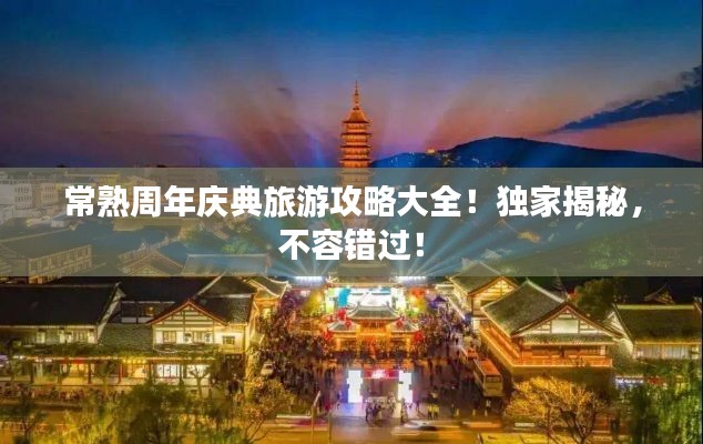 常熟周年庆典旅游攻略大全！独家揭秘，不容错过！