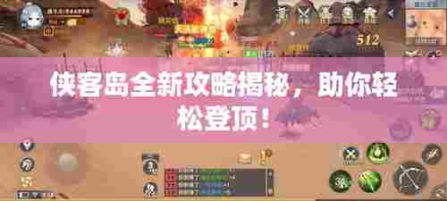 侠客岛全新攻略揭秘，助你轻松登顶！