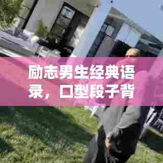 励志男生经典语录，口型段子背后的力量与智慧
