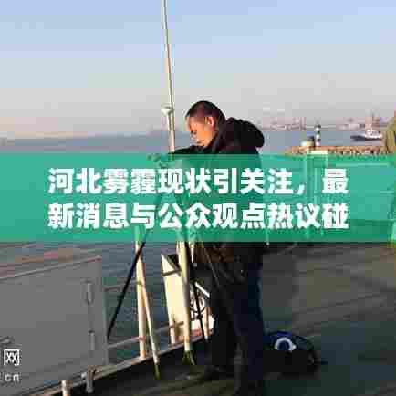 河北雾霾现状引关注，最新消息与公众观点热议碰撞中
