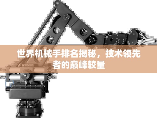 世界机械手排名揭秘，技术领先者的巅峰较量