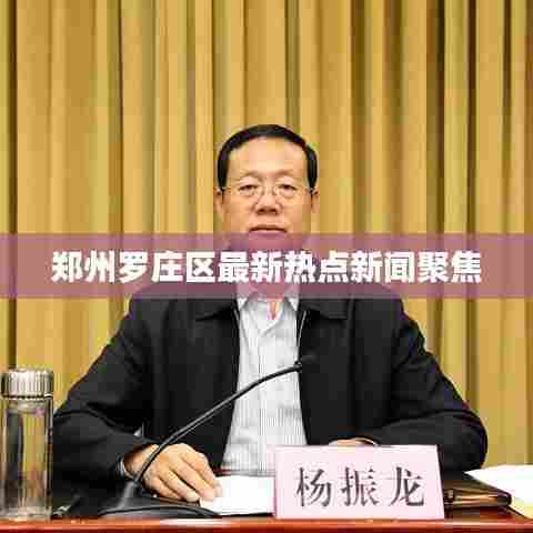 郑州罗庄区最新热点新闻聚焦