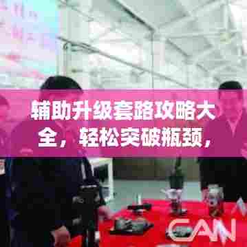 辅助升级套路攻略大全，轻松突破瓶颈，最新攻略助你上分！