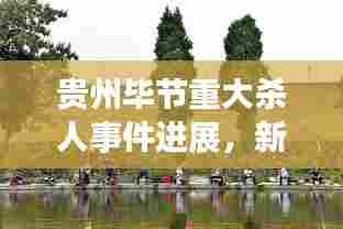 贵州毕节重大杀人事件进展,新闻头条持续关注事件最新动态