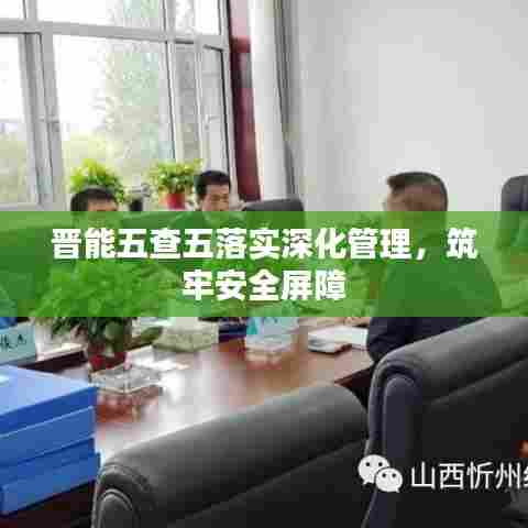 晋能五查五落实深化管理，筑牢安全屏障